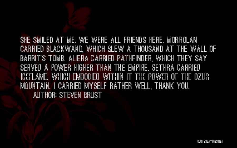 Steven Brust Quotes: She Smiled At Me. We Were All Friends Here. Morrolan Carried Blackwand, Which Slew A Thousand At The Wall Of