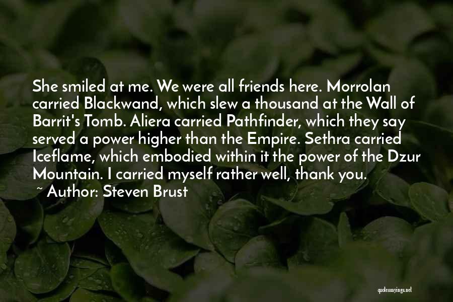 Steven Brust Quotes: She Smiled At Me. We Were All Friends Here. Morrolan Carried Blackwand, Which Slew A Thousand At The Wall Of