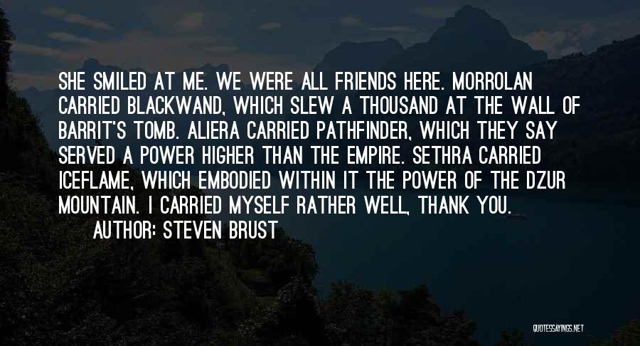 Steven Brust Quotes: She Smiled At Me. We Were All Friends Here. Morrolan Carried Blackwand, Which Slew A Thousand At The Wall Of