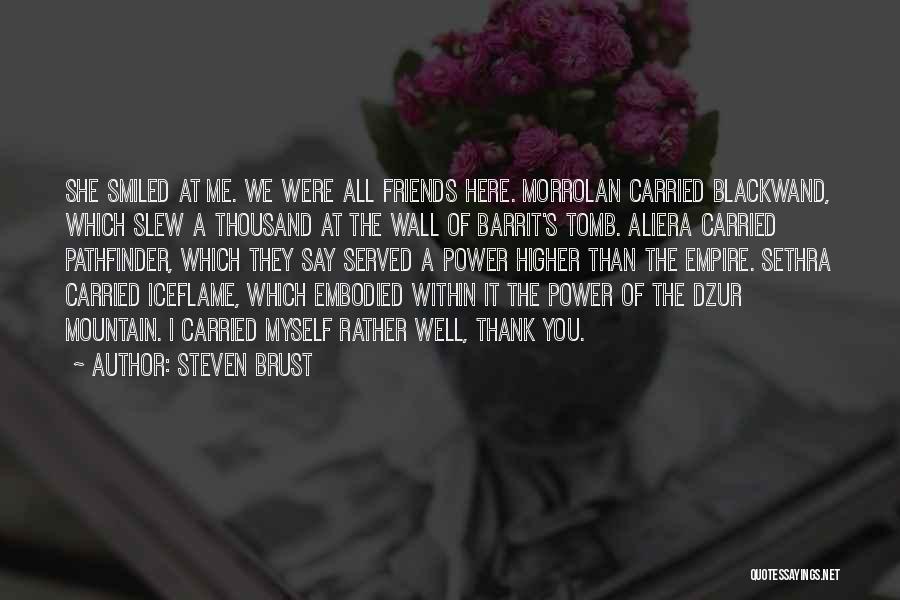 Steven Brust Quotes: She Smiled At Me. We Were All Friends Here. Morrolan Carried Blackwand, Which Slew A Thousand At The Wall Of