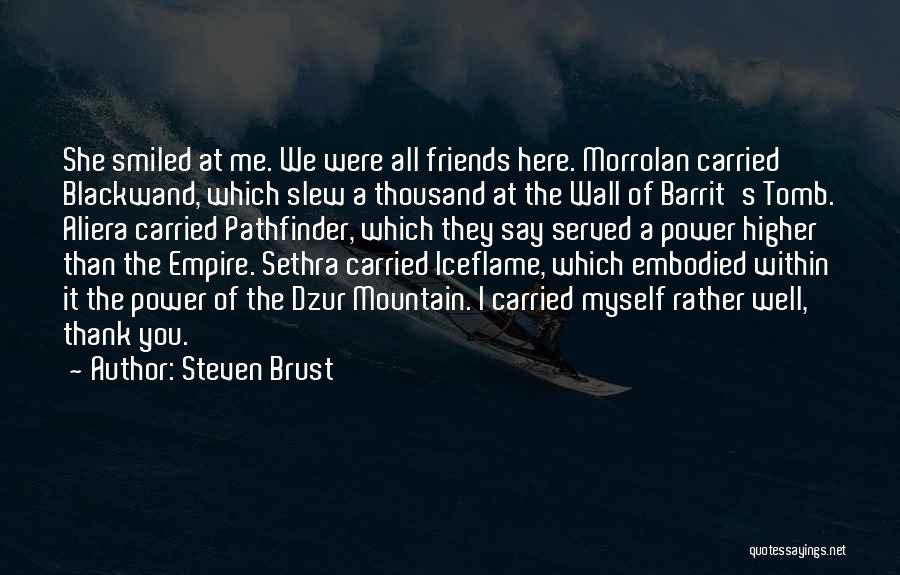 Steven Brust Quotes: She Smiled At Me. We Were All Friends Here. Morrolan Carried Blackwand, Which Slew A Thousand At The Wall Of
