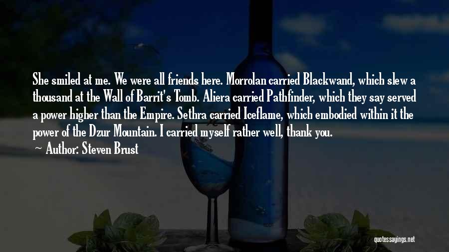 Steven Brust Quotes: She Smiled At Me. We Were All Friends Here. Morrolan Carried Blackwand, Which Slew A Thousand At The Wall Of