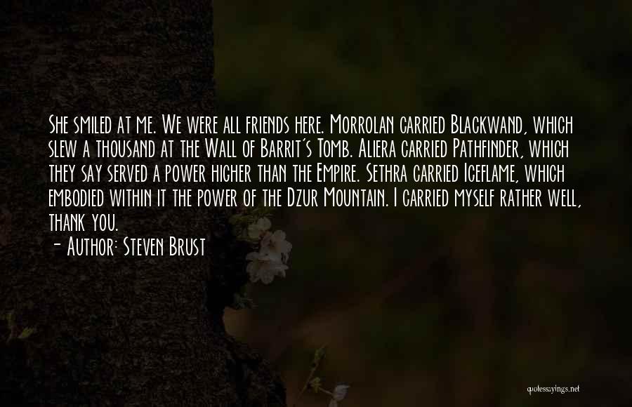 Steven Brust Quotes: She Smiled At Me. We Were All Friends Here. Morrolan Carried Blackwand, Which Slew A Thousand At The Wall Of