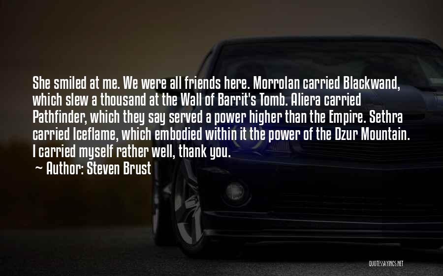 Steven Brust Quotes: She Smiled At Me. We Were All Friends Here. Morrolan Carried Blackwand, Which Slew A Thousand At The Wall Of