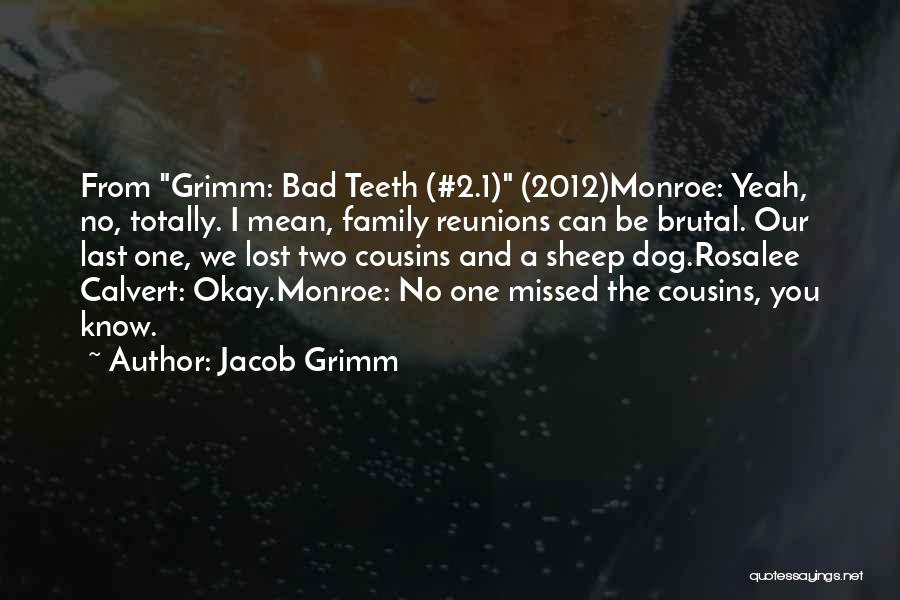 Jacob Grimm Quotes: From Grimm: Bad Teeth (#2.1) (2012)monroe: Yeah, No, Totally. I Mean, Family Reunions Can Be Brutal. Our Last One, We