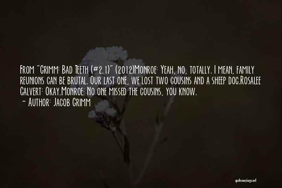 Jacob Grimm Quotes: From Grimm: Bad Teeth (#2.1) (2012)monroe: Yeah, No, Totally. I Mean, Family Reunions Can Be Brutal. Our Last One, We