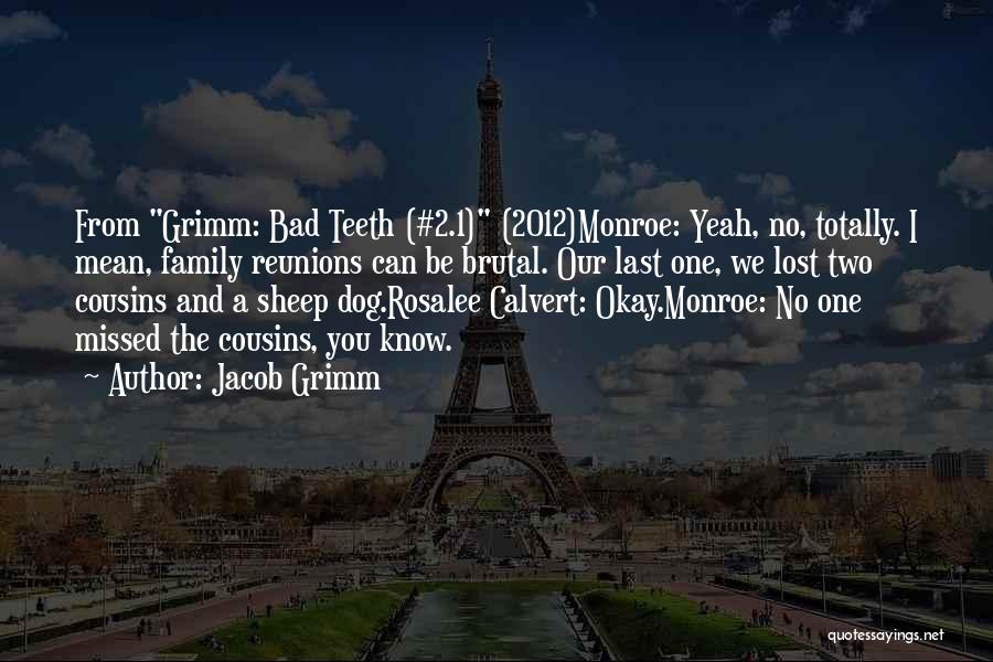 Jacob Grimm Quotes: From Grimm: Bad Teeth (#2.1) (2012)monroe: Yeah, No, Totally. I Mean, Family Reunions Can Be Brutal. Our Last One, We