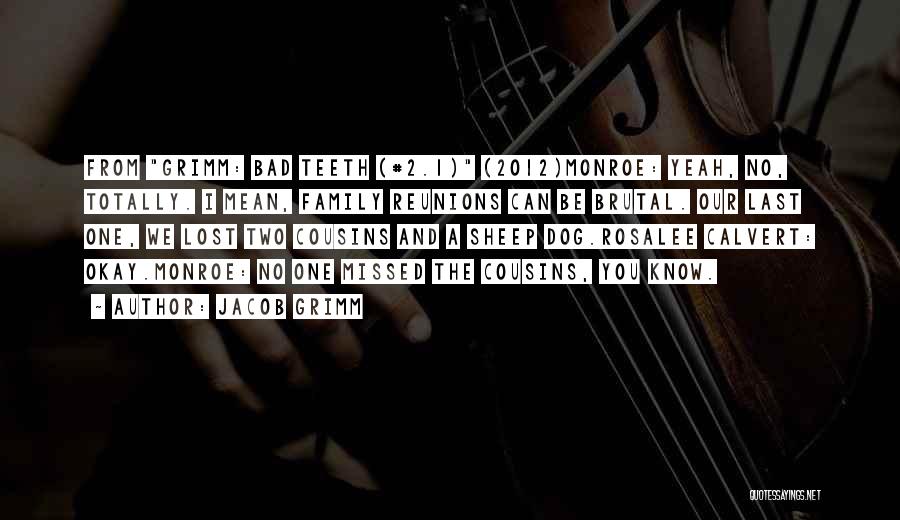 Jacob Grimm Quotes: From Grimm: Bad Teeth (#2.1) (2012)monroe: Yeah, No, Totally. I Mean, Family Reunions Can Be Brutal. Our Last One, We