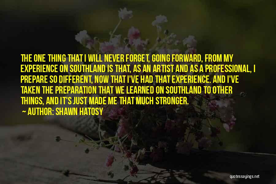 Shawn Hatosy Quotes: The One Thing That I Will Never Forget, Going Forward, From My Experience On Southland Is That, As An Artist