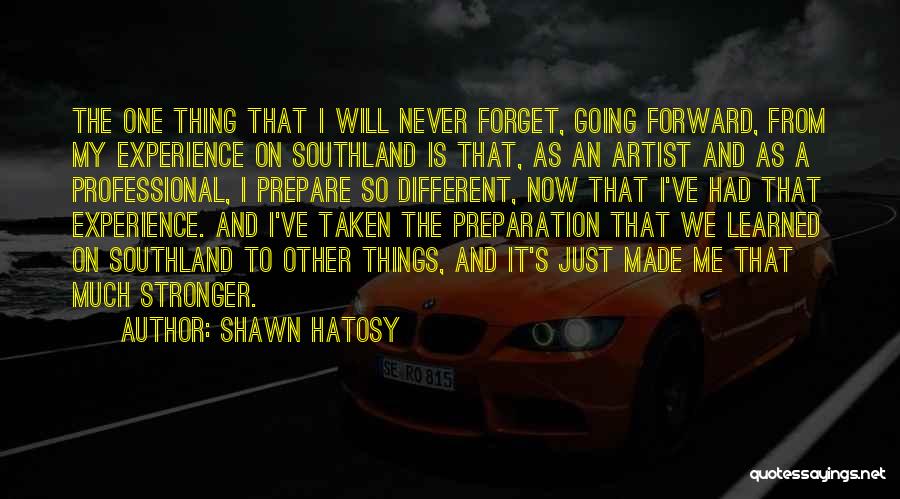 Shawn Hatosy Quotes: The One Thing That I Will Never Forget, Going Forward, From My Experience On Southland Is That, As An Artist