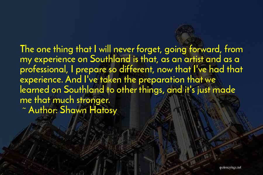 Shawn Hatosy Quotes: The One Thing That I Will Never Forget, Going Forward, From My Experience On Southland Is That, As An Artist