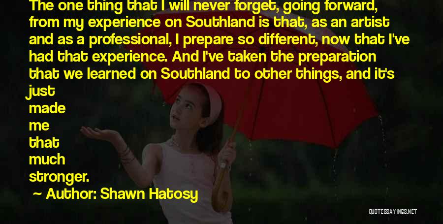 Shawn Hatosy Quotes: The One Thing That I Will Never Forget, Going Forward, From My Experience On Southland Is That, As An Artist