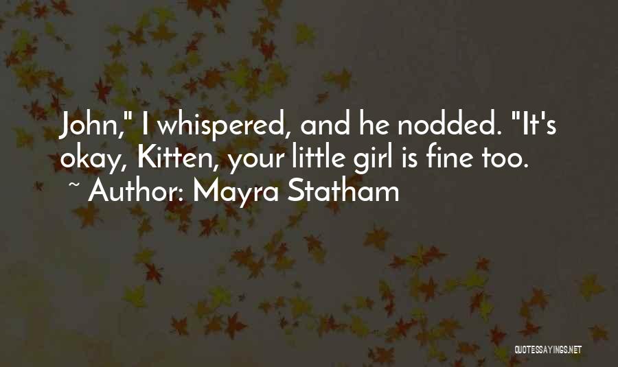 Mayra Statham Quotes: John, I Whispered, And He Nodded. It's Okay, Kitten, Your Little Girl Is Fine Too.