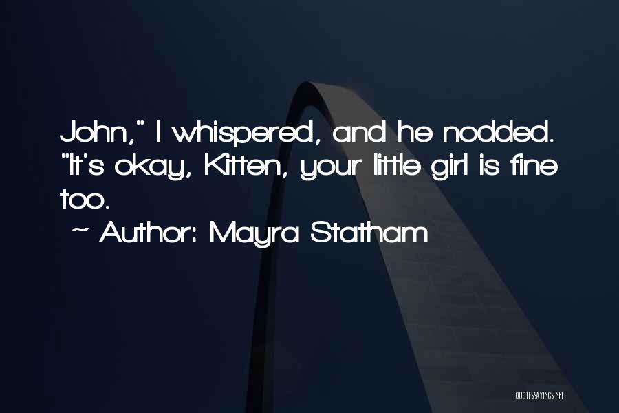 Mayra Statham Quotes: John, I Whispered, And He Nodded. It's Okay, Kitten, Your Little Girl Is Fine Too.