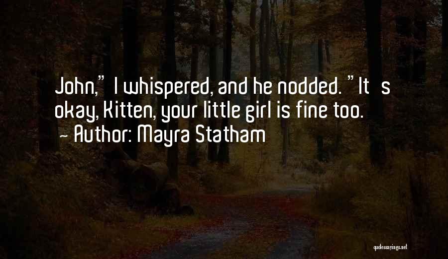 Mayra Statham Quotes: John, I Whispered, And He Nodded. It's Okay, Kitten, Your Little Girl Is Fine Too.