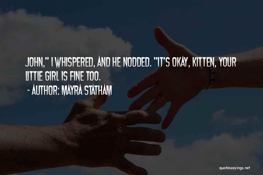 Mayra Statham Quotes: John, I Whispered, And He Nodded. It's Okay, Kitten, Your Little Girl Is Fine Too.