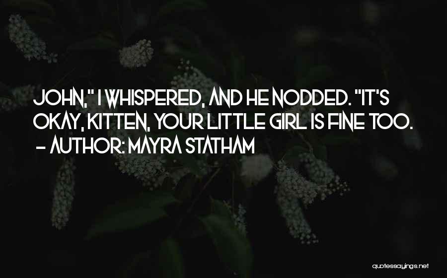 Mayra Statham Quotes: John, I Whispered, And He Nodded. It's Okay, Kitten, Your Little Girl Is Fine Too.