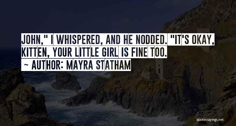 Mayra Statham Quotes: John, I Whispered, And He Nodded. It's Okay, Kitten, Your Little Girl Is Fine Too.