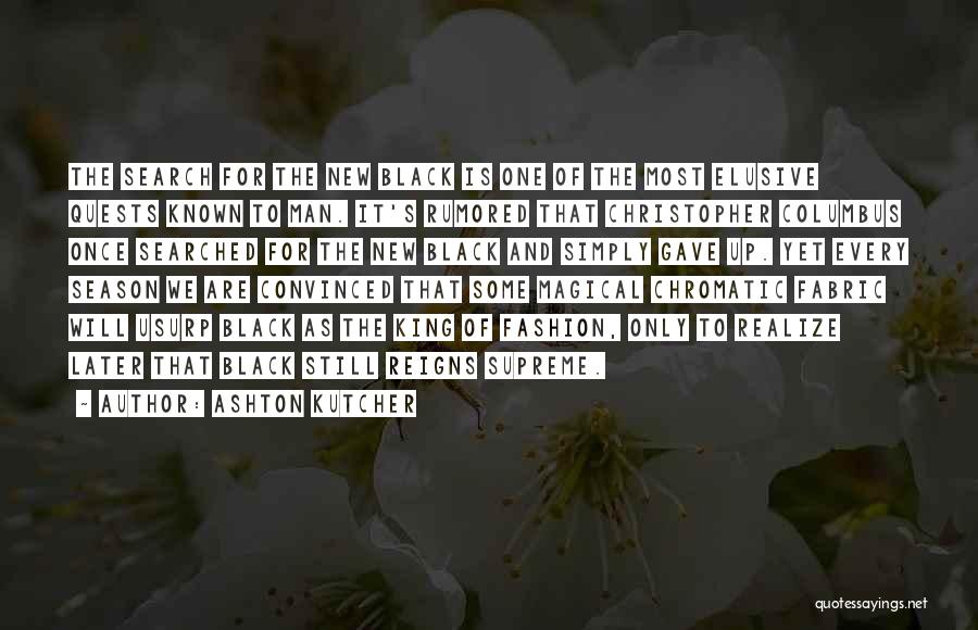 Ashton Kutcher Quotes: The Search For The New Black Is One Of The Most Elusive Quests Known To Man. It's Rumored That Christopher