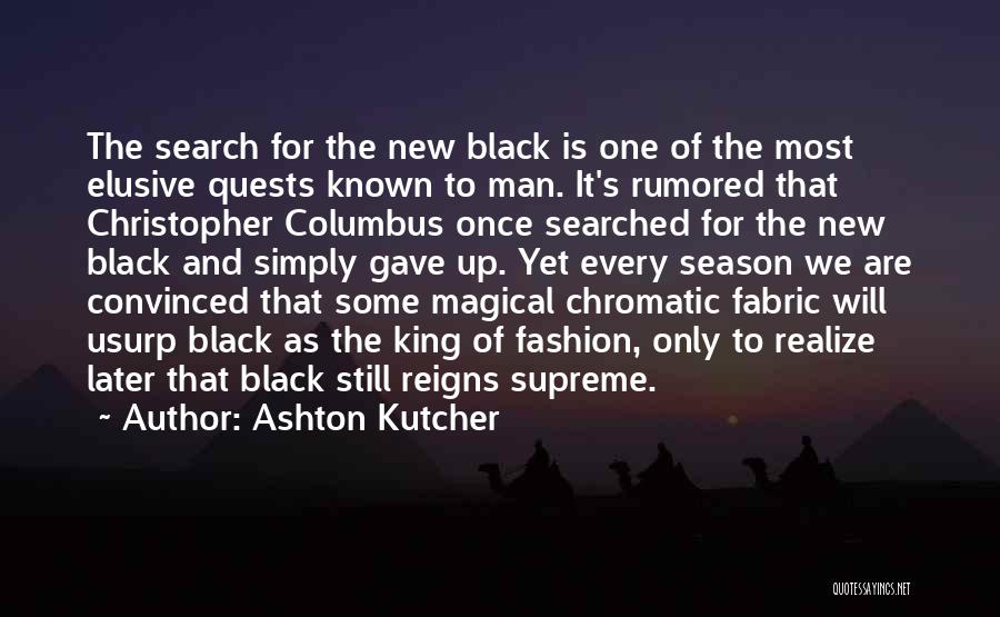 Ashton Kutcher Quotes: The Search For The New Black Is One Of The Most Elusive Quests Known To Man. It's Rumored That Christopher