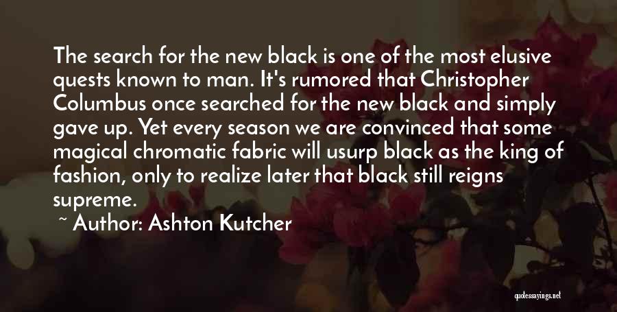 Ashton Kutcher Quotes: The Search For The New Black Is One Of The Most Elusive Quests Known To Man. It's Rumored That Christopher