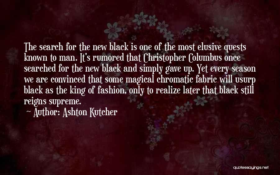 Ashton Kutcher Quotes: The Search For The New Black Is One Of The Most Elusive Quests Known To Man. It's Rumored That Christopher