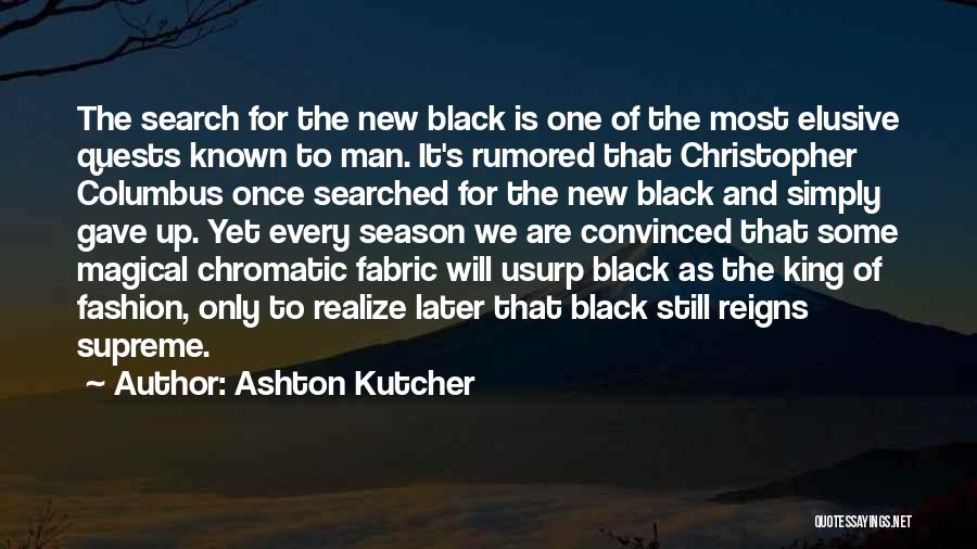 Ashton Kutcher Quotes: The Search For The New Black Is One Of The Most Elusive Quests Known To Man. It's Rumored That Christopher