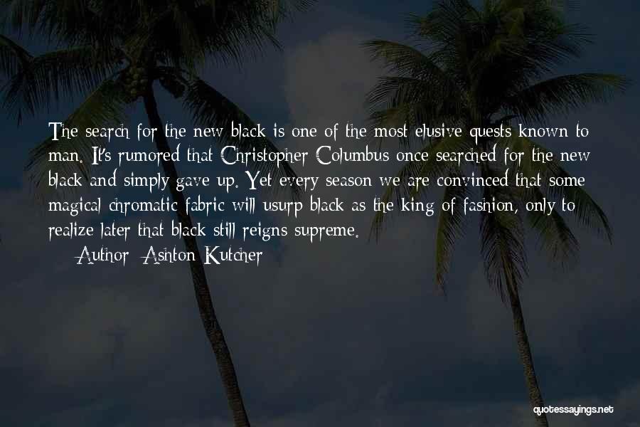 Ashton Kutcher Quotes: The Search For The New Black Is One Of The Most Elusive Quests Known To Man. It's Rumored That Christopher