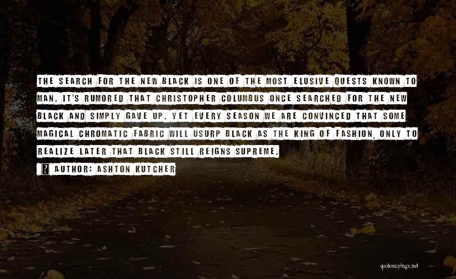 Ashton Kutcher Quotes: The Search For The New Black Is One Of The Most Elusive Quests Known To Man. It's Rumored That Christopher