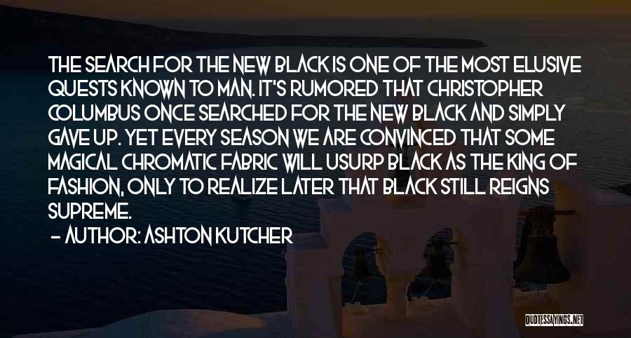 Ashton Kutcher Quotes: The Search For The New Black Is One Of The Most Elusive Quests Known To Man. It's Rumored That Christopher