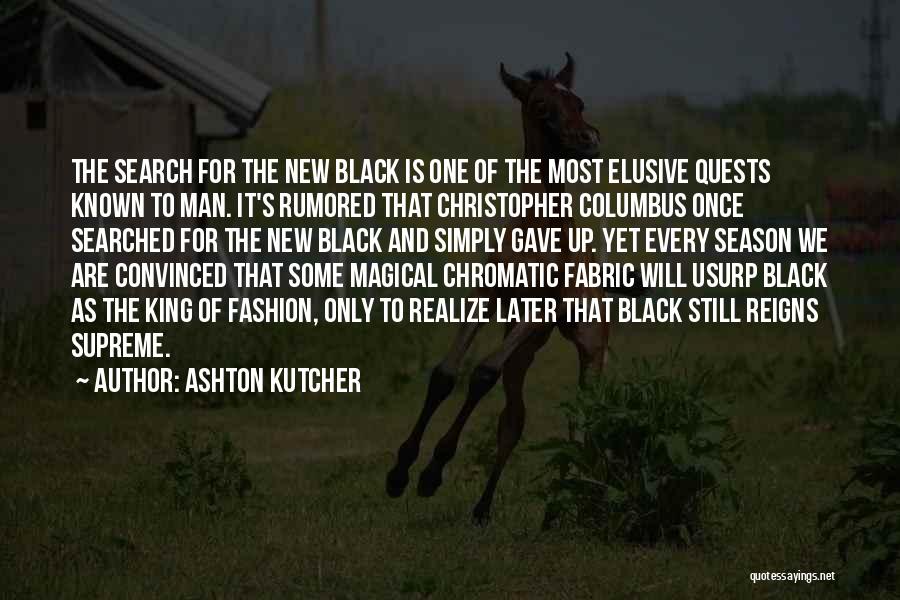 Ashton Kutcher Quotes: The Search For The New Black Is One Of The Most Elusive Quests Known To Man. It's Rumored That Christopher