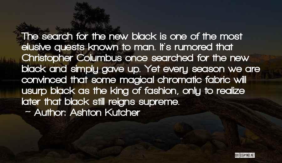 Ashton Kutcher Quotes: The Search For The New Black Is One Of The Most Elusive Quests Known To Man. It's Rumored That Christopher