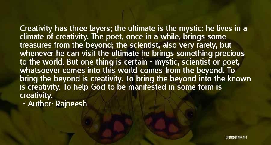 Rajneesh Quotes: Creativity Has Three Layers; The Ultimate Is The Mystic: He Lives In A Climate Of Creativity. The Poet, Once In