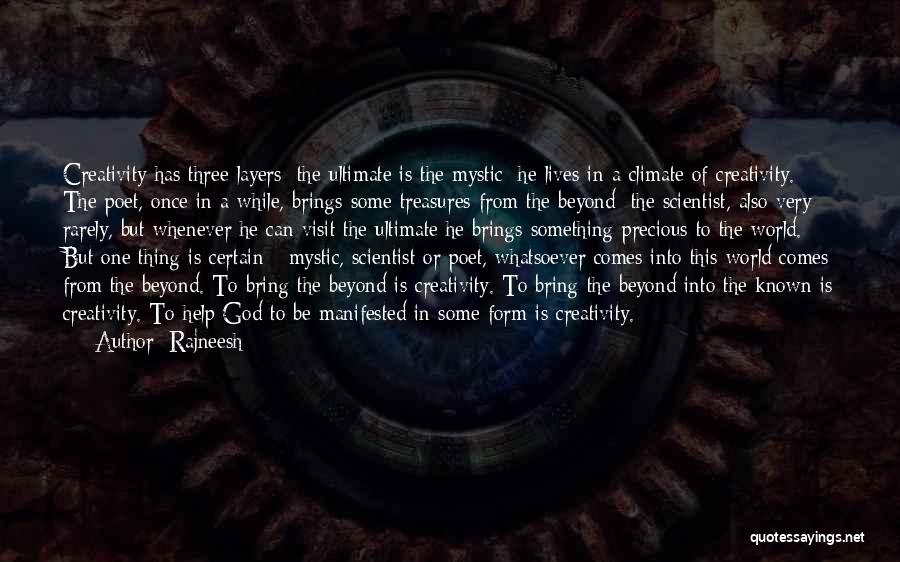 Rajneesh Quotes: Creativity Has Three Layers; The Ultimate Is The Mystic: He Lives In A Climate Of Creativity. The Poet, Once In