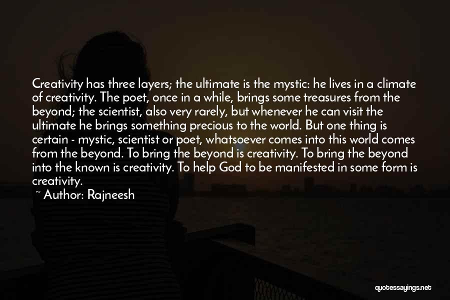 Rajneesh Quotes: Creativity Has Three Layers; The Ultimate Is The Mystic: He Lives In A Climate Of Creativity. The Poet, Once In