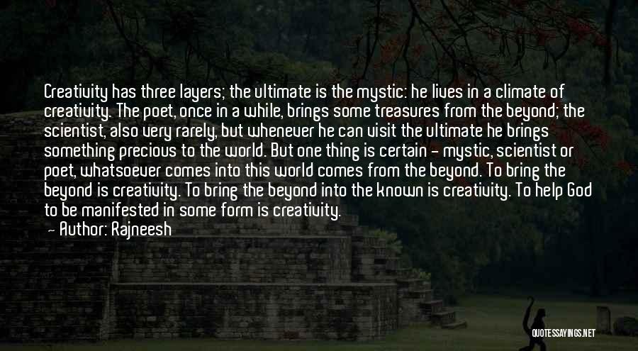 Rajneesh Quotes: Creativity Has Three Layers; The Ultimate Is The Mystic: He Lives In A Climate Of Creativity. The Poet, Once In