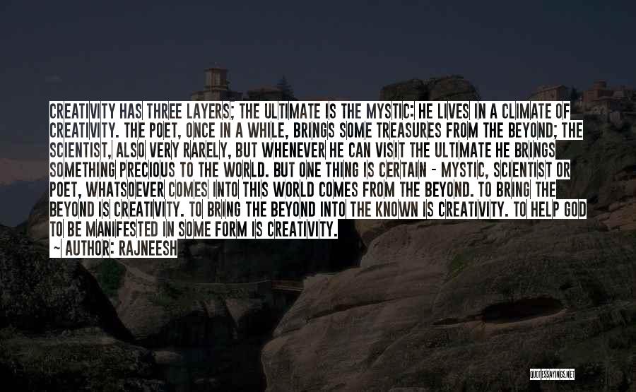 Rajneesh Quotes: Creativity Has Three Layers; The Ultimate Is The Mystic: He Lives In A Climate Of Creativity. The Poet, Once In