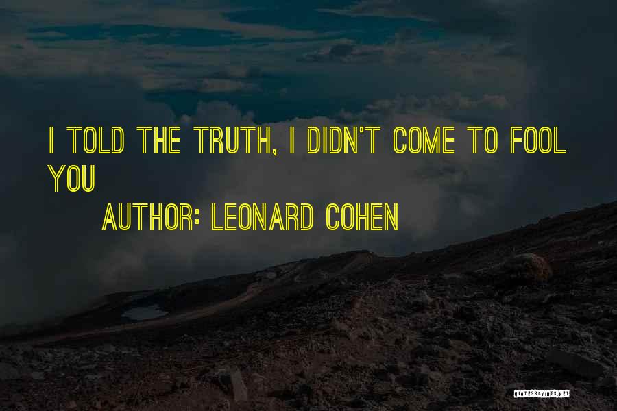 Leonard Cohen Quotes: I Told The Truth, I Didn't Come To Fool You