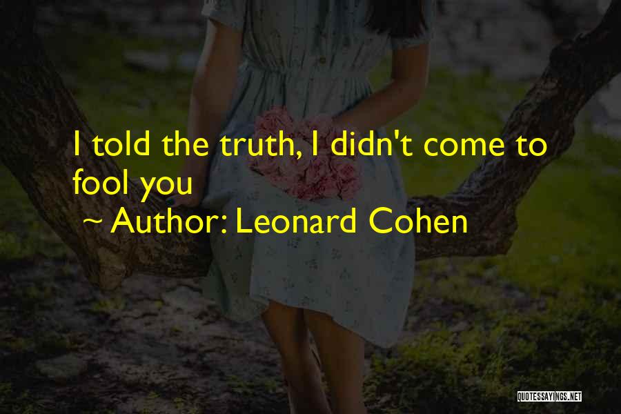 Leonard Cohen Quotes: I Told The Truth, I Didn't Come To Fool You