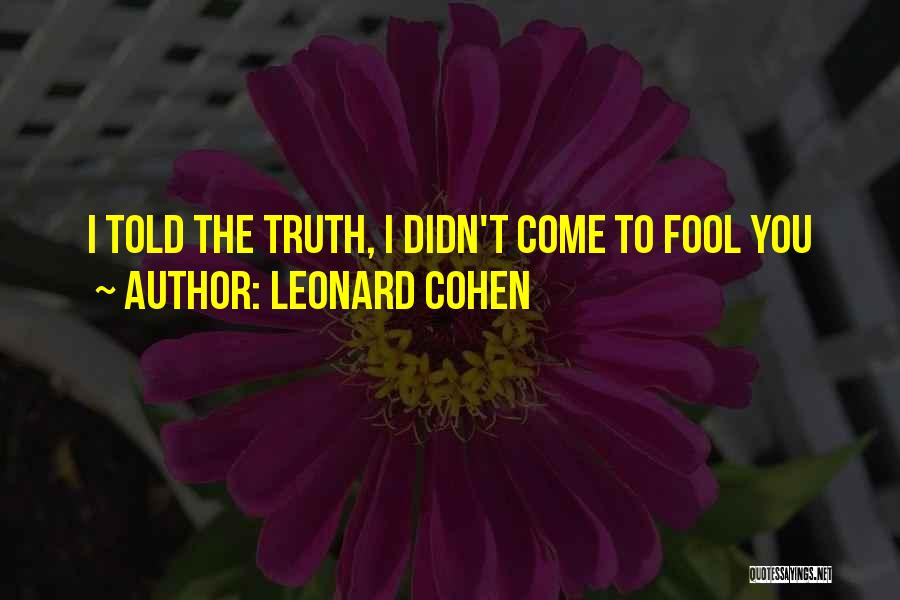 Leonard Cohen Quotes: I Told The Truth, I Didn't Come To Fool You