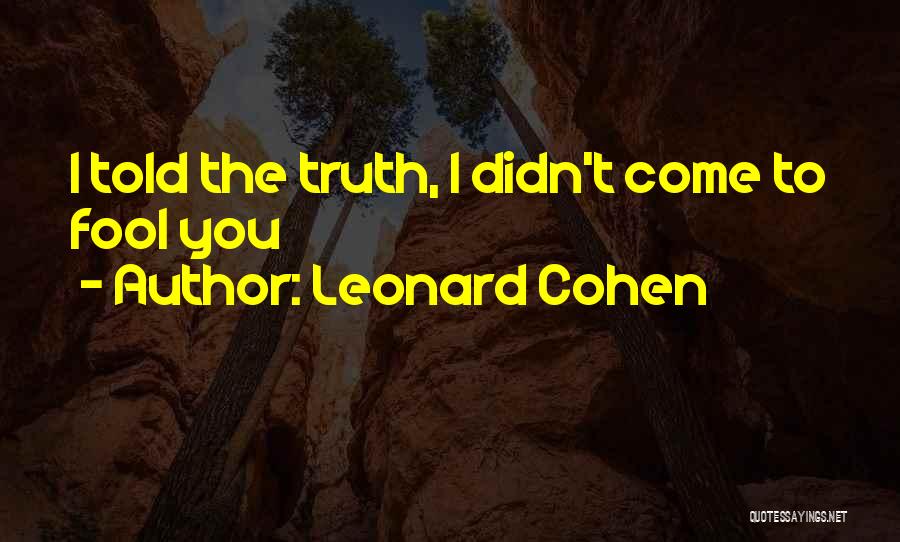 Leonard Cohen Quotes: I Told The Truth, I Didn't Come To Fool You