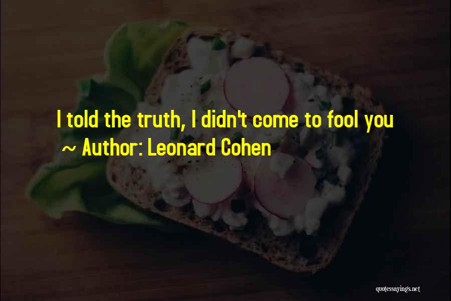 Leonard Cohen Quotes: I Told The Truth, I Didn't Come To Fool You
