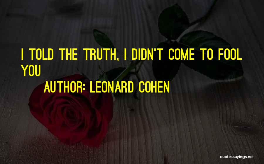 Leonard Cohen Quotes: I Told The Truth, I Didn't Come To Fool You