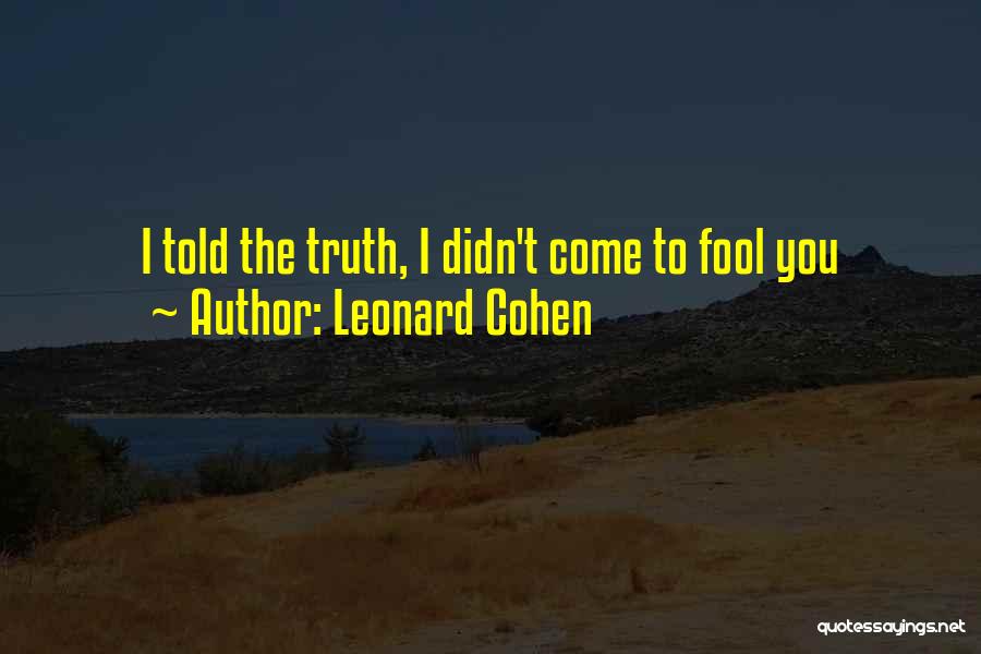 Leonard Cohen Quotes: I Told The Truth, I Didn't Come To Fool You