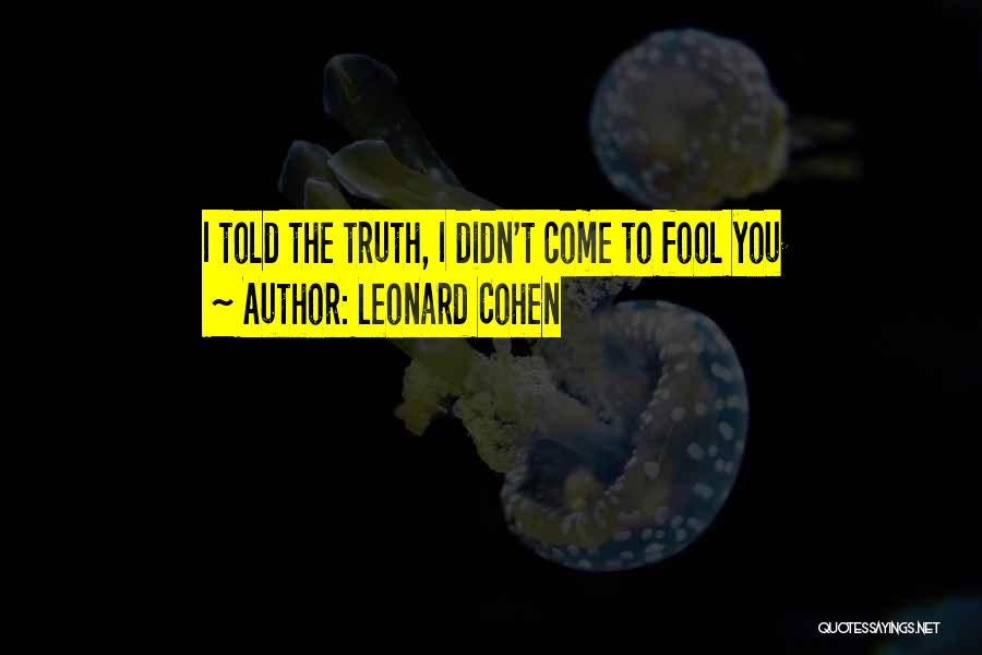 Leonard Cohen Quotes: I Told The Truth, I Didn't Come To Fool You