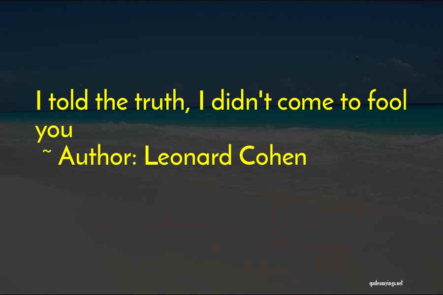 Leonard Cohen Quotes: I Told The Truth, I Didn't Come To Fool You