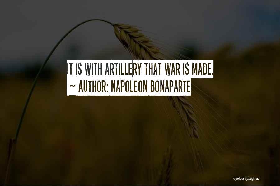 Napoleon Bonaparte Quotes: It Is With Artillery That War Is Made.