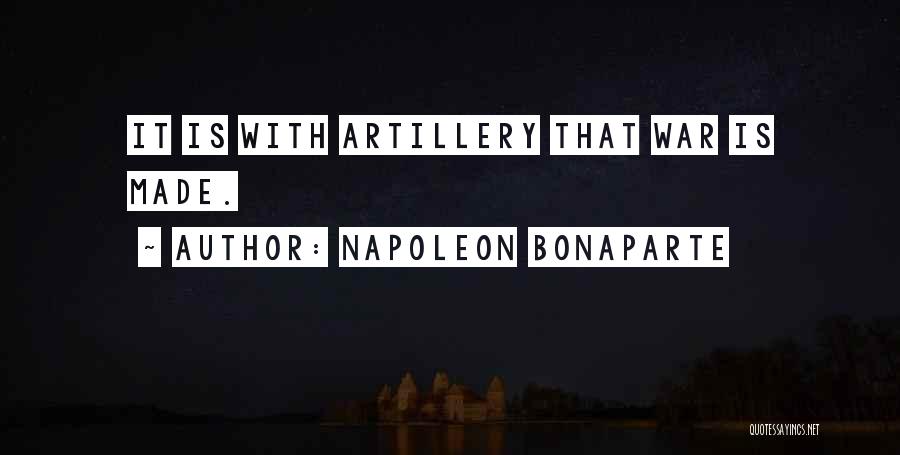 Napoleon Bonaparte Quotes: It Is With Artillery That War Is Made.