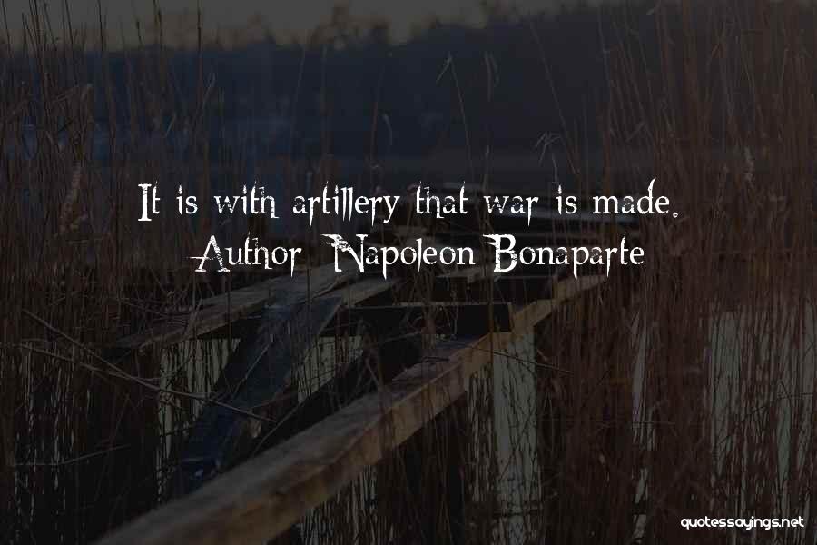 Napoleon Bonaparte Quotes: It Is With Artillery That War Is Made.