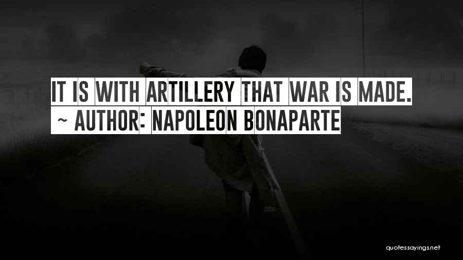 Napoleon Bonaparte Quotes: It Is With Artillery That War Is Made.